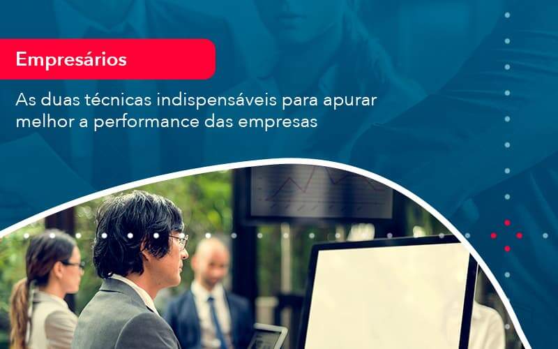 As Duas Tecnicas Indispensaveis Para Apurar Melhor A Performance Das Empresa (1) Abrir Empresa Simples - Alcance Empresarial