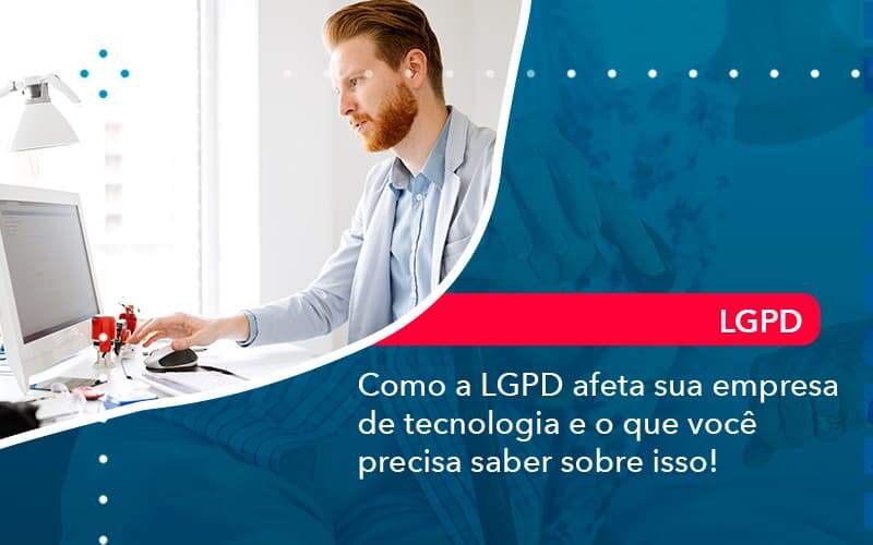 Como A Lgpd Afeta Sua Empresa De Tecnologia E O Que Voce Precisa Saber Sobre Isso (1) Abrir Empresa Simples - Alcance Empresarial