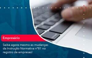 Saiba Agora Mesmo As Mudancas Da Instrucao Normativa N 81 No Registro De Empresas (1) Abrir Empresa Simples - Alcance Empresarial