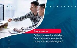 Saiba Como Evitar Dividas Financeiras Em Tempos De Crises E Fique Mais Seguro (1) Abrir Empresa Simples - Alcance Empresarial