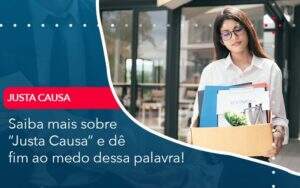 Saiba Mais Sobre Justa Causa E De Fim Ao Medo Dessa Palavra Abrir Empresa Simples - Alcance Empresarial