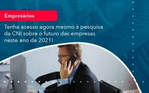 Tenha Acesso Agora Mesmo A Pesquisa Da Cni Sobre O Futuro Das Empresas Neste Ano De 2021 (1) Abrir Empresa Simples - Alcance Empresarial