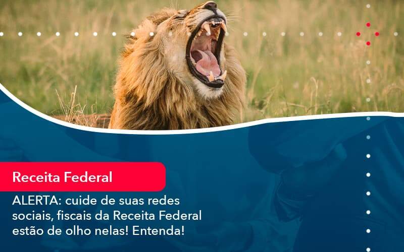 Alerta Cuide De Suas Redes Sociais Fiscais Da Receita Federal Estao De Olho Nela Entenda (1) Abrir Empresa Simples - Alcance Empresarial