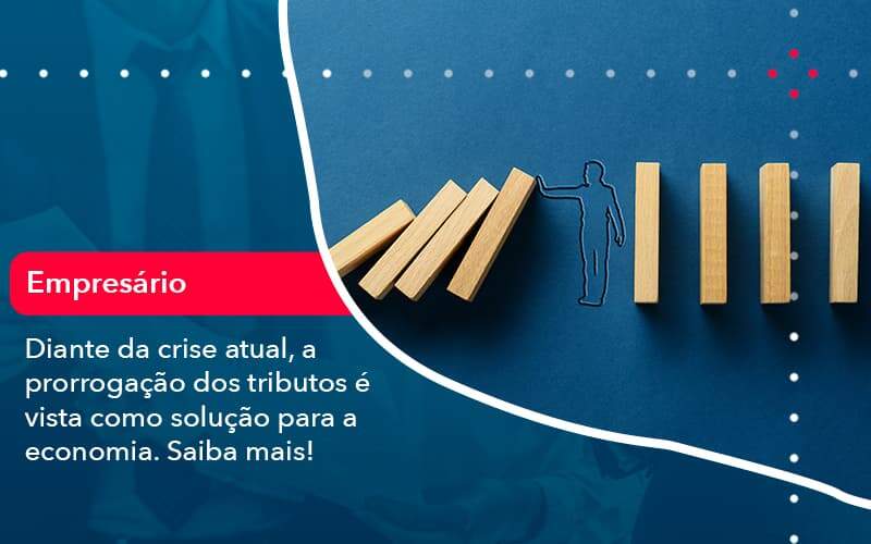 Diante Da Crise Atual A Prorrogacao Dos Tributos E Vista Como Solucao Para A Economia (1) Abrir Empresa Simples - Alcance Empresarial