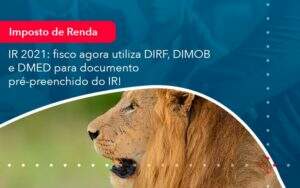 Ir 2021 Fisco Agora Utiliza Dirf Dimob E Dmed Para Documento Pre Preenchido Do Ir (1) Abrir Empresa Simples - Alcance Empresarial