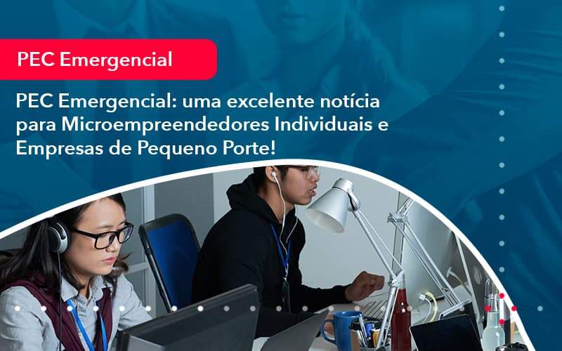 Pec Emergencial Uma Excelente Noticia Para Microempreendedores Individuais E Empresas De Pequeno Porte (1) Abrir Empresa Simples - Alcance Empresarial