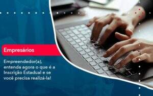 Empreendedor A Entenda Agora O Que E A Inscricao Estadual E Se Voce Precisa Realiza La Organização Contábil Lawini - Alcance Empresarial