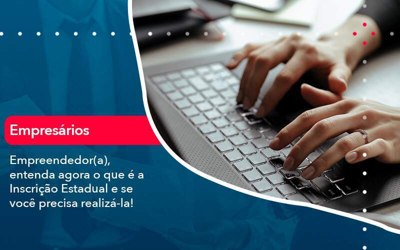 Empreendedor A Entenda Agora O Que E A Inscricao Estadual E Se Voce Precisa Realiza La Organização Contábil Lawini - Alcance Empresarial