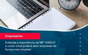 Entenda A Importancia Da Mp 1040 21 E Como Voce Podera Abrir Empresas De Forma Mais Simples Organização Contábil Lawini - Alcance Empresarial