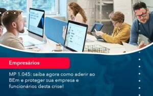 Mp 1045 Saiba Agora Como Aderir Ao Bem E Proteger Sua Empresa E Funcionarios Desta Crise 1 - Alcance Empresarial