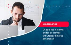 O Que Sao E Como Evitar Os Crimes Tributarios Em Sua Empresa - Alcance Empresarial