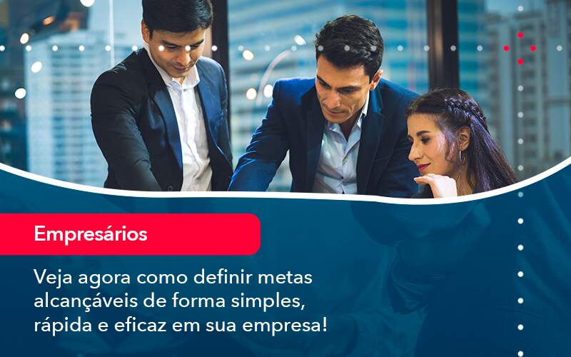 Veja Agora Como Definir Metas Alcancaveis De Forma Simples Rapida E Eficaz Em Sua Empresa - Alcance Empresarial