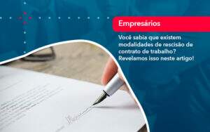 Voce Sabia Que Existem Modalidades De Rescisao De Contrato De Trabalho - Alcance Empresarial