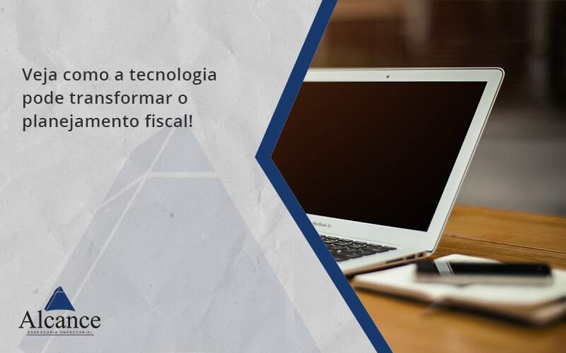 Veja Como A Tecnologia Pode Transformar O Planejamento Fisca Alcance - Alcance Empresarial