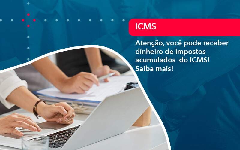 Atencao Voce Pode Receber Dinheiro De Impostos Acumulados Do Icms 1 - Alcance Empresarial