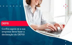 Confira Agora Se A Sua Empresa Deve Fazer A Declaracao Do Defis 1 - Alcance Empresarial