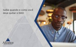 Saiba Quando E Como Voce Deve Quitar O Das Alcance - Alcance Empresarial