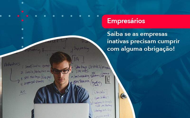 Saiba Se As Empresas Inativas Precisam Cumprir Com Alguma Obrigacao 1 - Alcance Empresarial