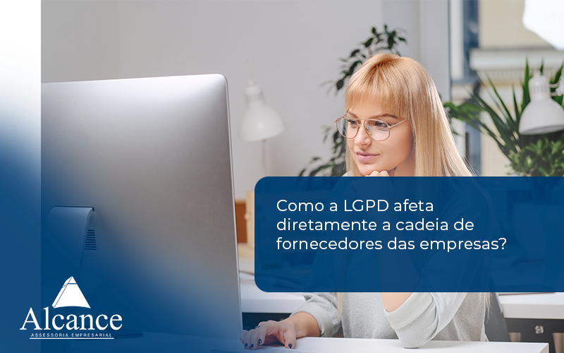 Como A Lgpd Afeta Diretamente A Cadeia De Fornecedores Das Empresas Alcance - Alcance Empresarial