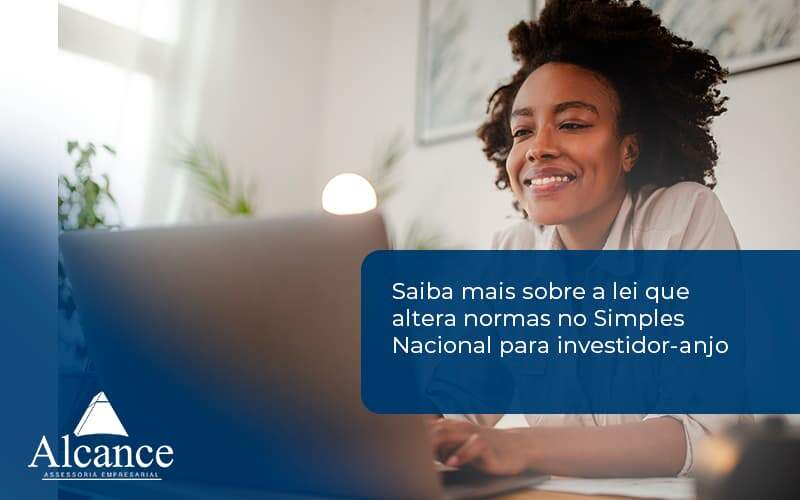 Saiba Mais Sobre A Lei Que Altera Normas No Simples Nacional Para Investidor Anjo Alcance - Alcance Empresarial