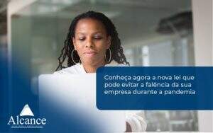 Conheca Agora A Nova Lei Que Pode Evitar A Falencia Da Sua Empresa Durante A Pandemia Alcance - Alcance Empresarial