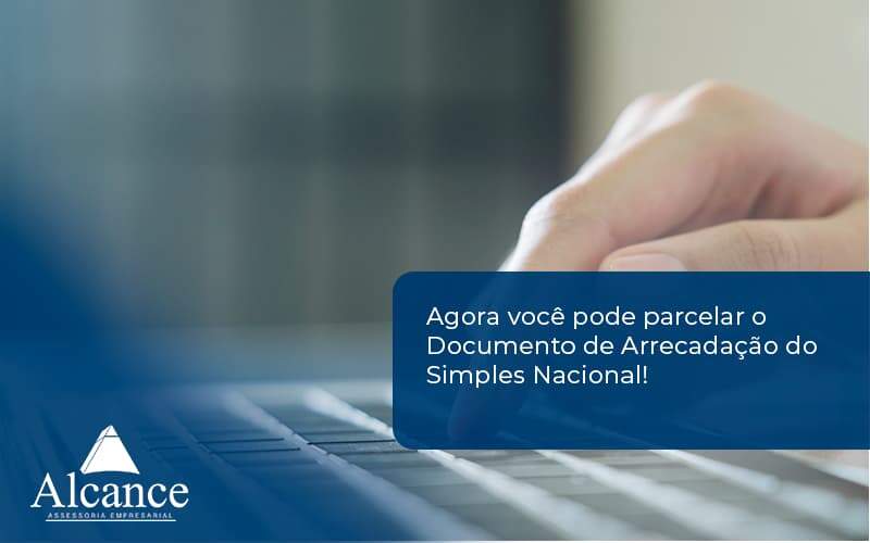 Agora Você Pode Parcelar O Documento De Arrecadação Do Simples Nacional! Alcance Empresarial - Alcance Empresarial