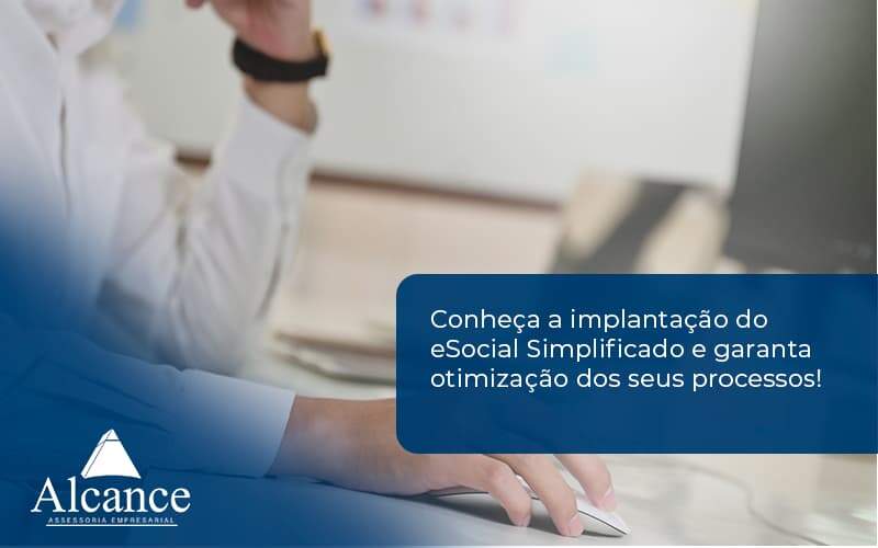 Conheça A Implantação Do Esocial Simplificado E Garanta Otimização Dos Seus Processos! Alcance Empresarial - Alcance Empresarial