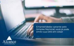 Empreendedor Optante Pelo Simples Nacional, Você Já Pode Emitir Sua Das Em Cotas! Alcance Empresarial - Alcance Empresarial