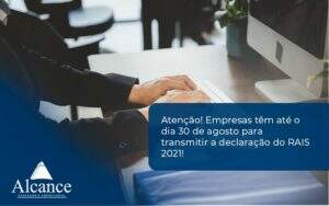 Empresas Têm Até O Dia 30 De Agosto Para Transmitir A Declaração Do Rais 2021 Alcance Empresarial - Alcance Empresarial