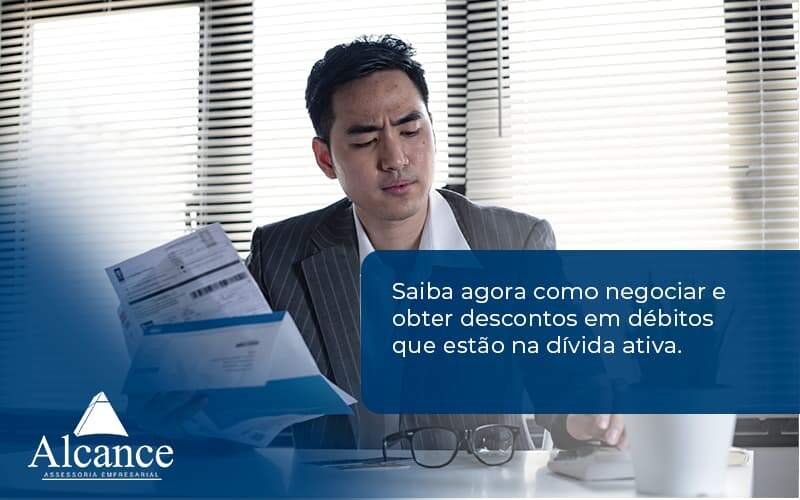 Saiba Agora Como Negociar E Obter Descontos Em Débitos Que Estão Na Dívida Ativa. Alcance Empresarial - Alcance Empresarial