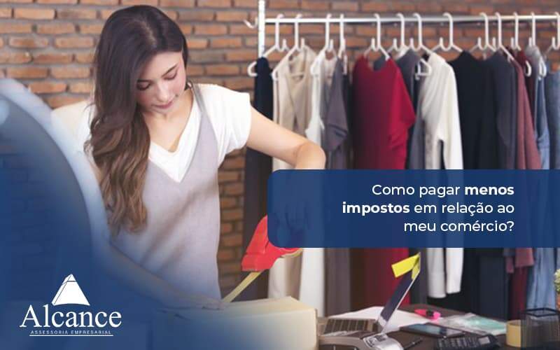 Alcance Blog Modelo Simples Como Pagar Menos Impostos Em Relação Ao Meu Comércio (1) - Alcance Empresarial