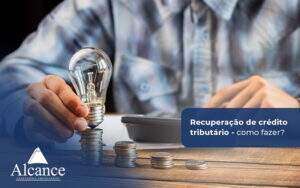 Alcance Blog Modelo Simples Recuperação De Crédito Tributário Como Fazer (1) - Alcance Empresarial