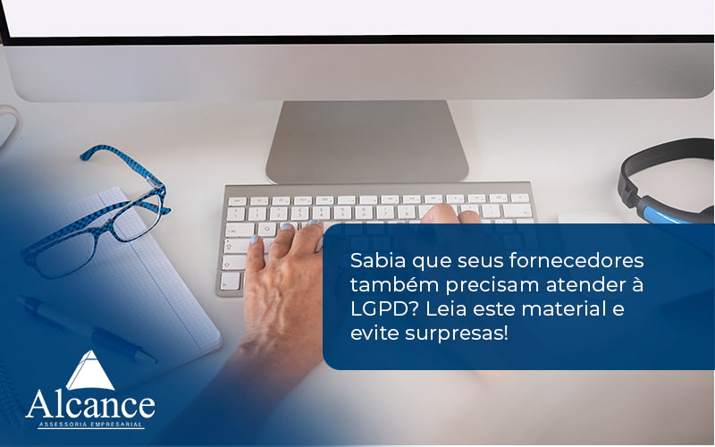 Sabia Que Seus Fornecedores Também Precisam Atender à Lgpd Alcance Empresarial - Alcance Empresarial