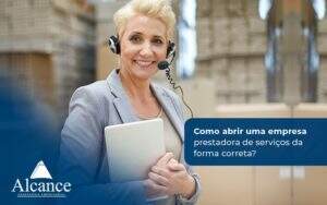 Alcance Blog Como Abrir Uma Empresa Prestadora De Serviços Da Forma Correta (1) - Alcance Empresarial