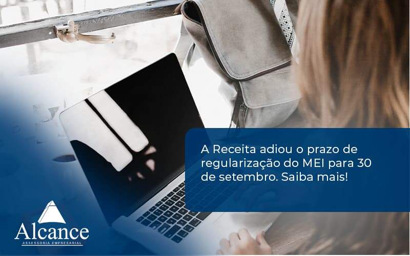 A Receita Adiou O Prazo De Regularização Do Mei Para 30 De Setembro. Saiba Mais! Alcance Empresarial - Alcance Empresarial