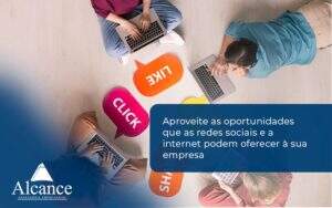 Aproveite As Oportunidades Que As Redes Sociais E A Internet Podem Oferecer à Sua Empresa Alcance Empresarial - Alcance Empresarial