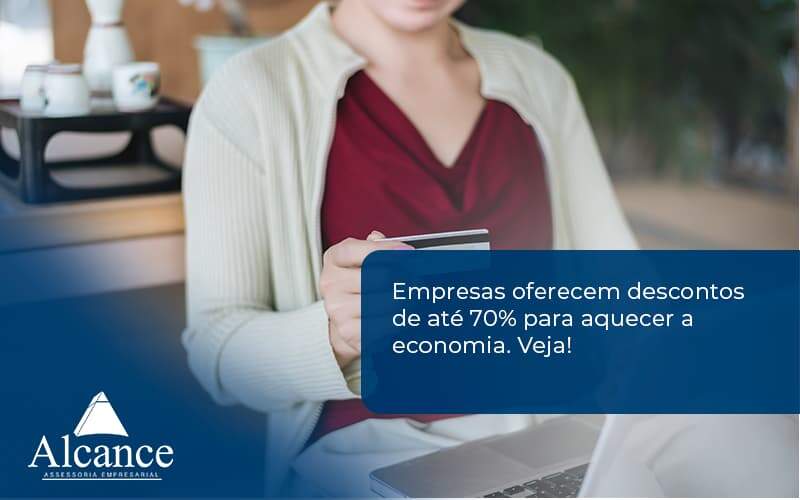 Empresas Oferecem Descontos De Até 70% Para Aquecer A Economia. Veja! Alcance Empresarial - Alcance Empresarial