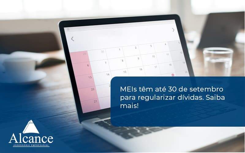 Meis Têm Até 30 De Setembro Para Regularizar Dívidas. Saiba Mais! Alcance Empresarial - Alcance Empresarial