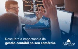 Descubra A Importancia Da Gestao Contabil No Seu Comercio Blog - Alcance Empresarial