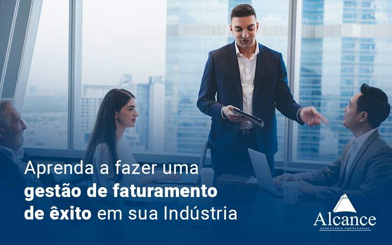 Aprenda A Fazer Uma Gestao De Faturamento De Exito Em Sua Industria Blog (1) - Alcance Empresarial