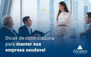 Dicas De Controladoria Para Manter Sua Empresa Saudavel Blog - Alcance Empresarial