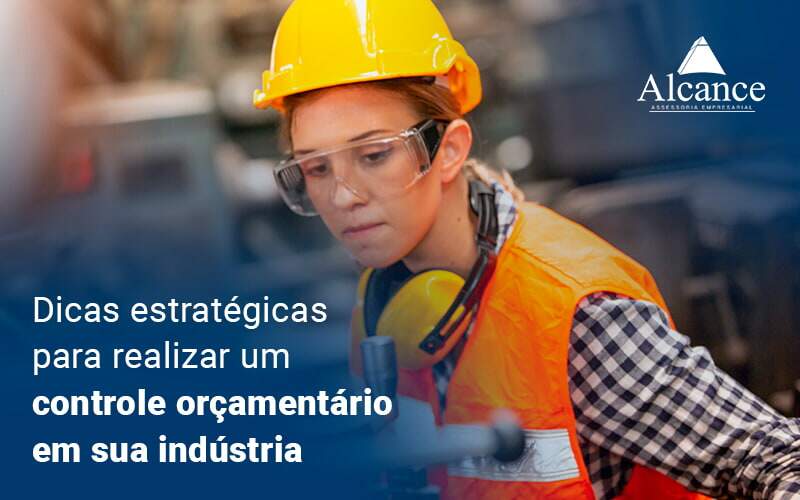 Dicas Estrategicas Para Realizar Um Controle Orcamentario Em Sua Industria Blog - Alcance Empresarial