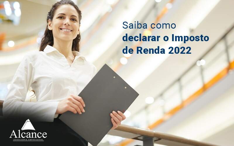 Saiba Como Declarar O Imposto De Renda 2022 Blog - Alcance Empresarial