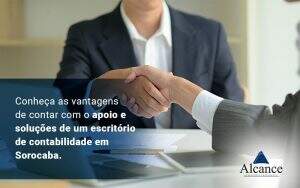 Conheca As Vantagens De Contar Com O Apoio E Solucoes De Um Escritorio De Contabilidade Em Sorocaba Blog - Alcance Empresarial