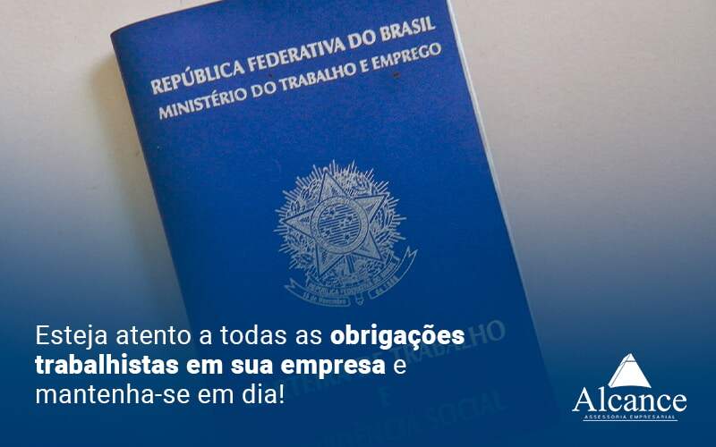 Esteja Atento A Todas As Obrigacoes Trabalhistas Em Sua Empresa E Mantenha Se Em Dia Blog - Alcance Empresarial