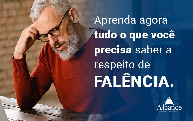 Aprenda Agora Tudo O Que Voce Precisa Saber A Respeito De Falencia Blog - Alcance Empresarial