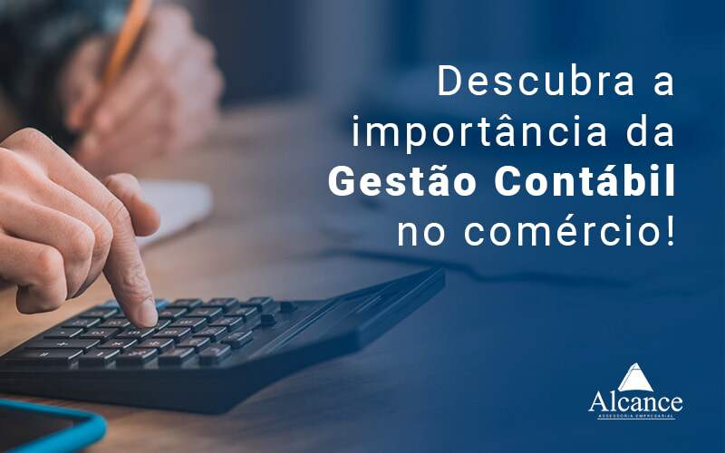 Descubra A Importancia Da Gestao Contabil No Comercio Blog - Alcance Empresarial