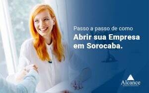 Passo A Passo De Como Abrir Sua Empresa Em Sorocaba Blog - Alcance Empresarial