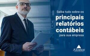 Saiba Tudo Sobre Os Principais Relatorios Contabeis Para Sua Empresa Blog - Alcance Empresarial