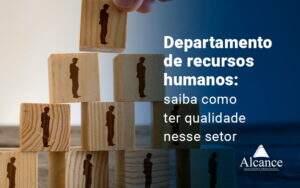 Departamento De Recursos Humanos Saiba Como Ter Qualidad Nesse Setor Blog - Alcance Empresarial